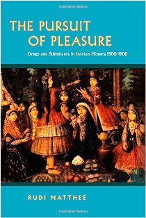 The Pursuit of Pleasure  Drugs and Stimulants in Iranian History 1500-1900